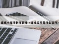 江山连线小程序制作软件（连线应用是什么软件）