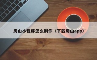 江山房山小程序怎么制作（下载房山app）