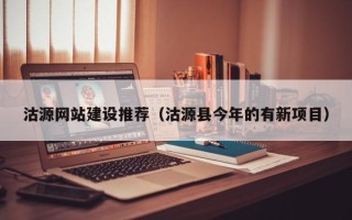江山沽源网站建设推荐（沽源县今年的有新项目）
