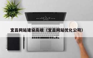 江山宜昌网站建设高端（宜昌网站优化公司）
